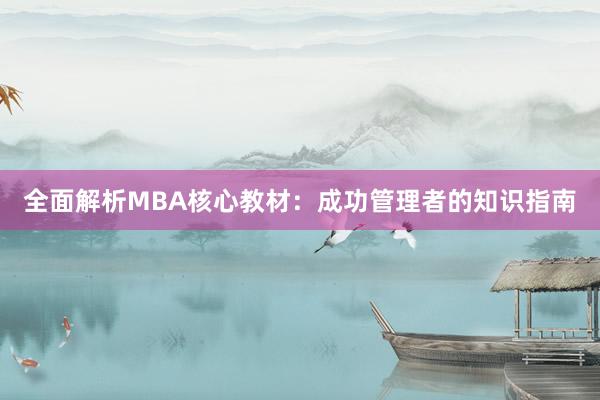 全面解析MBA核心教材：成功管理者的知识指南